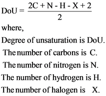 DoU = 2C +N- H-X+2
2
where
Degree of unsaturation is DoU
The number of carbons is C.
The number of nitrogen is N
The number o