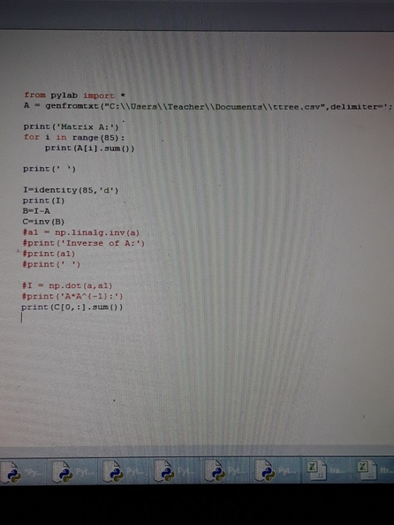 from pylab import * A genfromtxt (C:\Users Teacher Documents\\ttree.csv, delimiters print (Matrix A:) for i in range (85):