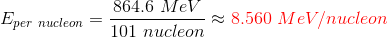 E_{per \ nucleon} = \frac{ 864.6 \ MeV}{101 \ nucleon} \approx {\color{Red} 8.560 \ MeV/nucleon}