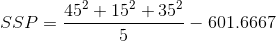 SSP=\frac{45^2+15^2+35^2}{5}-601.6667