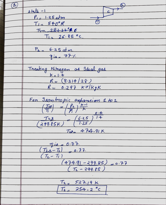 state - P.- 1.25 atm TIL 540°R Tha 2822206 Tiz 26.85 °C. P2 - 6.25 atm. is 77% Treating Nitrogen os Ideal gas. k=1.4 Re (8.31
