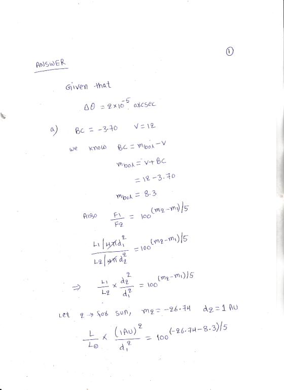 ANSWER Given that O = 9x10 arcsec a) BC = -3.70 8=12 we know BC = mbol-v mol = TBC -12-3.70 mbok = 8.3 - (mg-mi)/5 ALSO FL= 1