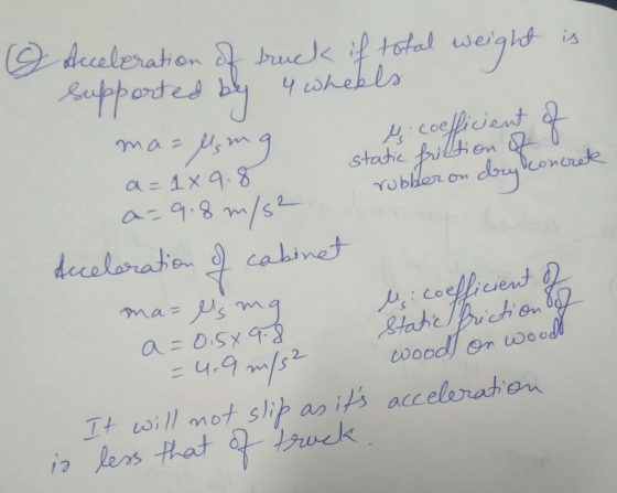 6 a=9.8 m/s2 Acceleration of truck if total weight is supported by 4 wheels ma= lsma Mi coefficient of a=179.8 static frictio