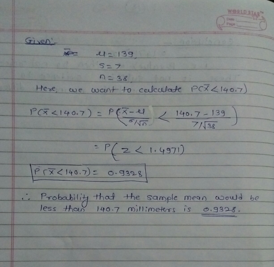 WORLD STAR Given A l = 139 S= 7 n = 38 Here, we want to calculate PCXL140.7) PX<140.7) = PEX el 140.7-139. 7138 - P(Z < 1.497