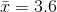 \bar{x}=3.6