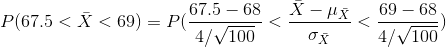 P(67.5<\bar{X}<69)=P(\frac{67.5-68}{4/\sqrt{100}}<\frac{\bar{X}-\mu_{\bar{X}}}{\sigma_{\bar{X}}}<\frac{69-68}{4/\sqrt{100}})