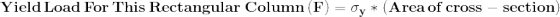 \mathbf{Yield \,Load \,For \,This \,Rectangular \,Column \,(F)=\sigma_y*(Area \,of \,cross-section)}