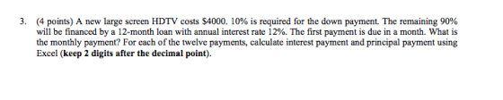 3. (4 points) A new large screen HDTV costs $4000. 10% is required for the down payment. The remaining 90% will be financed b