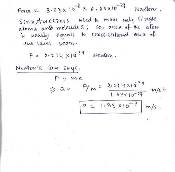 force a 3.38x 16 x G. 65x10 29 News Since, tweezers used to move bully Single atoms and molecules; so, area of the atom in ne