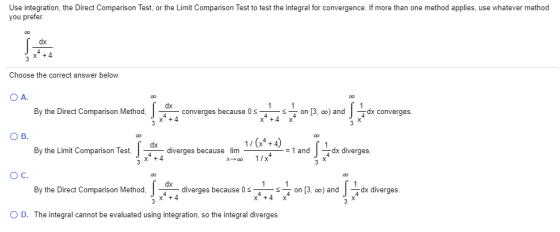 Use integration, the Direct Comparison Test, or the Limit Comparison Test to test the integral for convergence. If more than