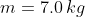 m=7.0\,kg