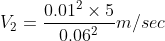 V_{2}=\frac{0.01^{2}\times 5}{0.06^{2}}m/sec