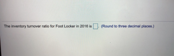 The inventory turnover ratio for Foot Locker in 2016 is . (Round to three decimal places.)