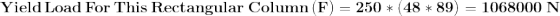 \mathbf{Yield \,Load \,For \,This \,Rectangular \,Column \,(F)=250*(48*89)=1068000\,N}