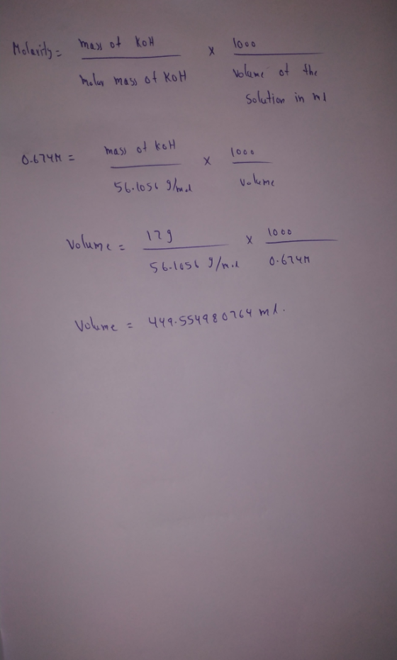 Molarity mass of koh 1000 volume of the molar mass of Koh solution in ml 0.674M = mass of kot - 1000 56.1056 g/mod volume X 1