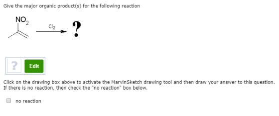 Give the major organic product(s) for the following reaction NO, Edit Click on the drawing box above to activate the Marvin S
