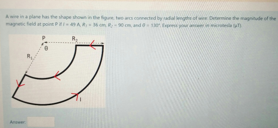 A wire in a plane has the shape shown in the figure, two arcs connected by radial lengths of wire. Determine the magnitude of