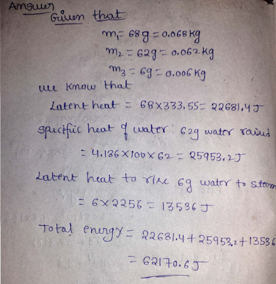 Answer Given that m,- 689 = 0.068kg M2 - 629= 0.062kg m₂ = 69=0.006Kg we know that Latent heat E68X333.55- 22681,45 specific