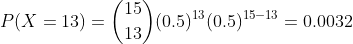 P(X = 13) = \binom{15}{13}(0.5)^{13}(0.5)^{15-13} =0.0032