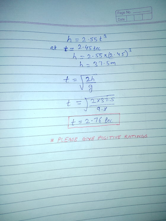 Page No. Date at h=2.55 +3 - 2.45 sec -ho 2.55*12.45); ha37.5m t-12h Va t =12x37.5 T 9.8 t=2 .76 sec * PLEASE GIVE POSITIVE R