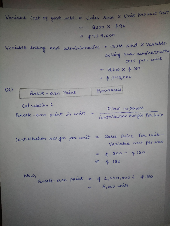 Variable Variable cost of goods sold = = Units sold Untts sold x Unit Product Cost on = 8,100 x $90 = $729,000 selling and ad