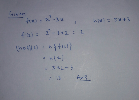 Given f(x) = x² x -3x 1 heal= 5x+3 f12) = 2²-3x2 = 2 (hot(2) h{f(2)} h(2) = 5x2+3 - 13 Ars