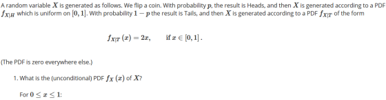 A random variable X is generated as follows. We flip a coin. With probability p, the result is Heads, and then X is generated