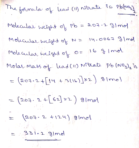 The formula of lead (11) nitrate is Pb(NO3). Molecular weight of pb = 207.2 g) mol Molecular weight of N= 14.0067 9 Imol Mole