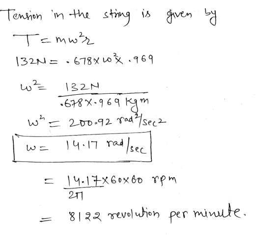Tension in the string is Tamw²r given by 132N = .678XL0 Ž969 w²= 132N 1 .6788-969 kgm w²=200.92 rad?/sec2 I w= 14.17 rad/sec