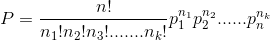 P=\frac{n!}{n_1!n_2!n_3!.......n_k!}p_1^{n_1}p_2^{n_2} ......p_n^{n_k}