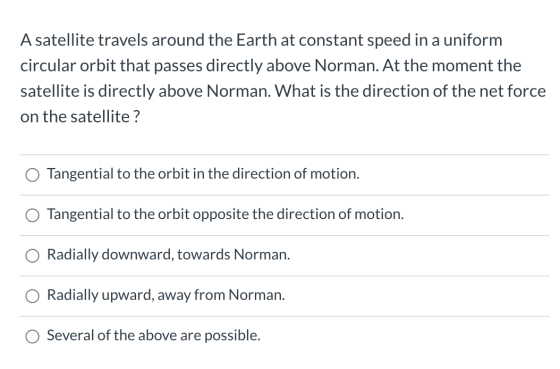 A satellite travels around the Earth at constant speed in a uniform circular orbit that passes directly above Norman. At the