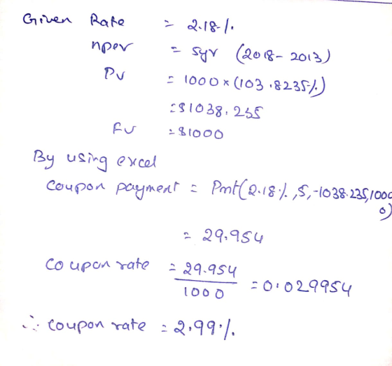 Given Rate = 2.18-1. nper a syr (2018-2013) PV = 1000x (103,8235-)) 231038: 235 fu 281000 By using excel coupon payment = Pot