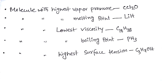 - Molecule with highest vapor pressure - celo melting Point — Litt Lowest viscosity — G8H38 u boiling Point – PH3 - highest