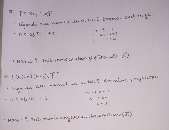 2 [Ti Bra (con Ligands are named in order : Bromo, carbonye. o.s of Ti :- +2 24-3=-1 in=-1+3 I =+2 Name : Tribromo caubonyeti