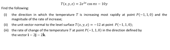 T(x,y,z) = 2e22 cos TX – 10y Find the following: (i) the direction in which the temperature T is increasing most rapidly at p