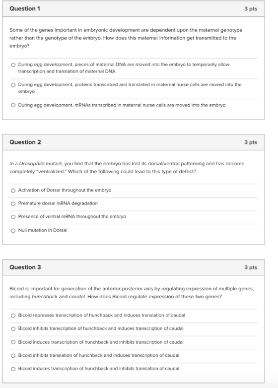 Question 1 3 pts Some of the genes important in embryonic development are dependent upon the maternal genotype rather than th