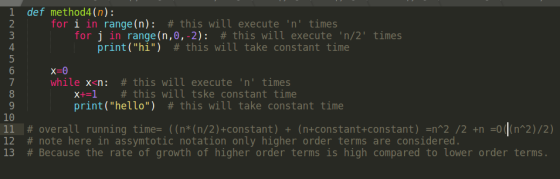 1 def method4(n): 2 for i in range(n): # this will execute n times 3 for j in range(n,0,-2): # this will execute n/2 time