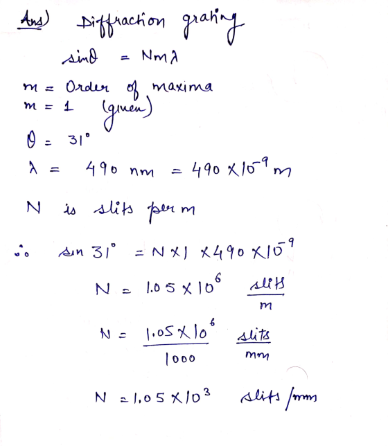 Ans) Diffraction grating sind Nm m = Order of maxima ginen) 0 - 31° 490 X 109 m = 1 < 490 nm m N is slits per m ܘ ܝ sin 31 =