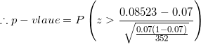 \small \therefore p-vlaue=P\left ( z>\frac{0.08523-0.07}{\sqrt{\frac{0.07(1-0.07)}{352}}} \right )