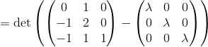 =\det \left(\begin{pmatrix}0&1&0\\ -1&2&0\\ -1&1&1\end{pmatrix}-\begin{pmatrix}\lambda &0&0\\ 0&\lambda&0\\ 0&0&\lambda\end{pmatrix}\right)