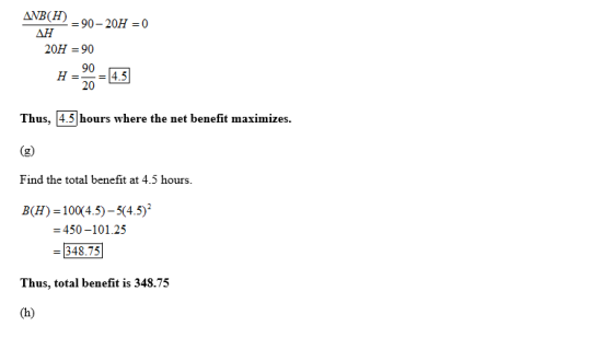 ANB(H) -90-20H = 0 ΔΗ 20H = 90 H = 20 = 14,5 Thus, 4.5 hours where the net benefit maximizes. Find the total benefit at 4.5 h