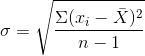 \sigma=\sqrt{\frac{\Sigma (x_i-\bar{X})^2}{n-1}}