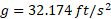 g = 32.174 ft/s2
