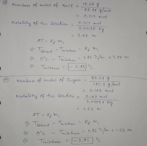 • (18) Number Number of moles of NaCl = 18.68 g 58.44 g/mol = 0.319 mol Molality of the solution = 0.319 mol 0.09168 kg = 3.4