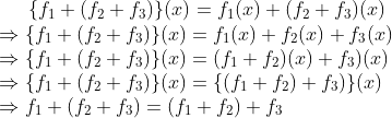 \{f_1+(f_2+f_3)\}(x) = f_1(x)+(f_2+f_3)(x) \\ \Rightarrow \{f_1+(f_2+f_3)\}(x) = f_1(x)+f_2(x)+f_3(x)\\ \Rightarrow \{f_1+(f_2+f_3)\}(x) = (f_1+f_2)(x)+f_3)(x)\\ \Rightarrow \{f_1+(f_2+f_3)\}(x) = \{(f_1+f_2)+f_3)\}(x)\\ \Rightarrow f_1 + (f_2+f_3) = (f_1+f_2)+f_3