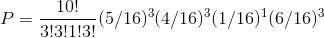 P=\frac{10!}{3!3!1!3!}(5/16)^{3}(4/16)^{3}(1/16)^1(6/16)^3