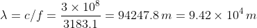 \lambda =c/f=\frac{3\times 10^8}{3183.1}=94247.8\,m=9.42\times 10^4\,m