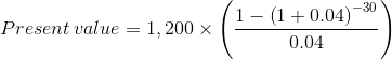 Present value = 1, 200 x 1 - (1 + 0.04)-30 0.04