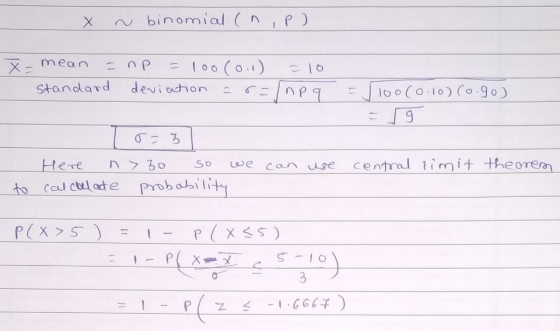 X ~ binomial ( n ,p) X-mean = np = 1oo (01) =10 standard deviation = 6=1np q = 10o (0.10) Co.go) To=3 Here n> 50 so we calcul