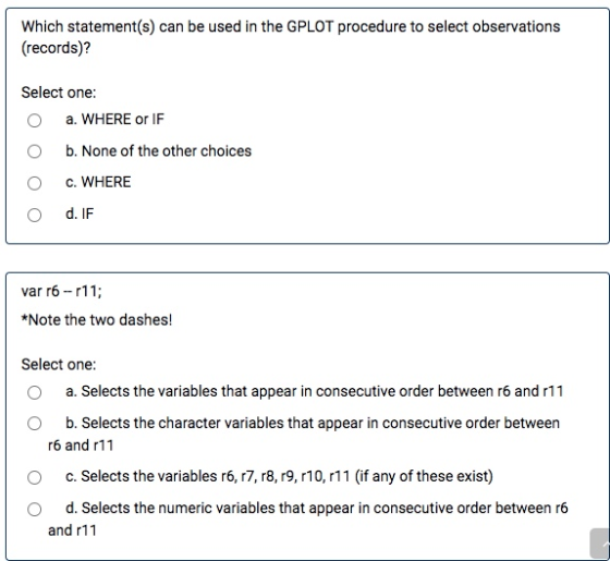 Which statement(s) can be used in the GPLOT procedure to select observations (records)? Select one: a. WHERE or IF b. None of
